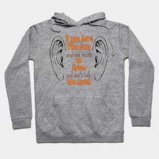 if you have two ears and one mouth so listen and don't talk too much t-shirt Hoodie